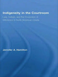 Indigeneity in the Courtroom: Law, Culture, and the Production of Difference in North American Courts - Paperback