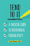 Tend to It: A Holistic Guide to Intentional Productivity - Paperback