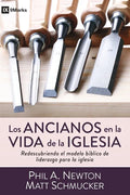 Los Ancianos En La Vida de la Iglesia: Redescubriendo El Modelo Bíblico de Liderazgo Para La Iglesia - Paperback