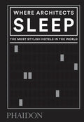 Where Architects Sleep: The Most Stylish Hotels in the World - Hardcover