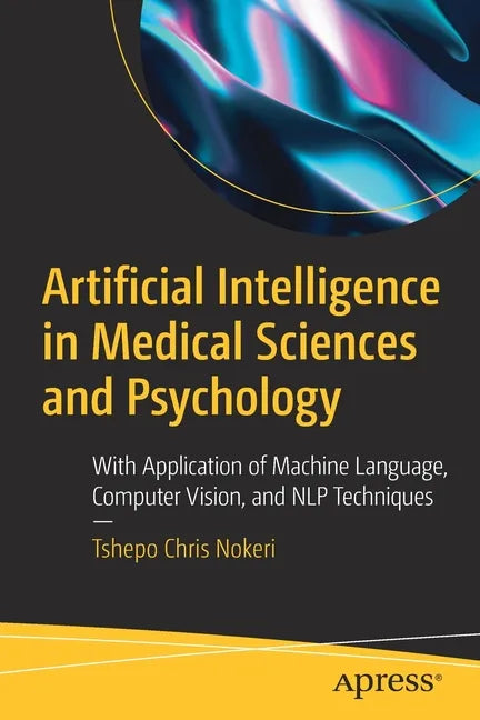 Artificial Intelligence in Medical Sciences and Psychology: With Application of Machine Language, Computer Vision, and Nlp Techniques - Paperback