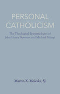 Personal Catholicism: The Theological Epistemologies of John Henry Newman and Michael Polanyi - Paperback