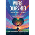 Where Colors Meet: A Tapestry of Black & White - Stories of Courage, Connection & Transformation - Paperback