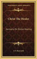 Christ the Healer: Sermons on Divine Healing - Hardcover