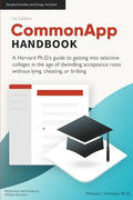CommonApp Handbook: A Harvard Ph.D.'s guide to getting into selective colleges in the age of dwindling admissions rates without lying, che - Paperback