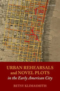 Urban Rehearsals and Novel Plots in the Early American City - Hardcover