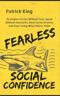 Fearless Social Confidence: Strategies to Live Without Insecurity, Speak Without Fear, Beat Social Anxiety, and Stop Caring What Others Think - Paperback