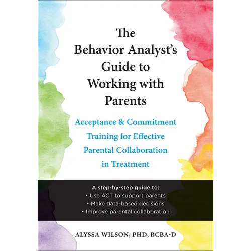 The Behavior Analyst's Guide to Working with Parents: Acceptance and Commitment Training for Effective Parental Collaboration in Treatment - Paperback
