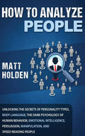 How to Analyze People: Unlocking the Secrets of Personality Types, Body Language, The Dark Psychology of Human Behavior, Emotional Intelligen - Hardcover
