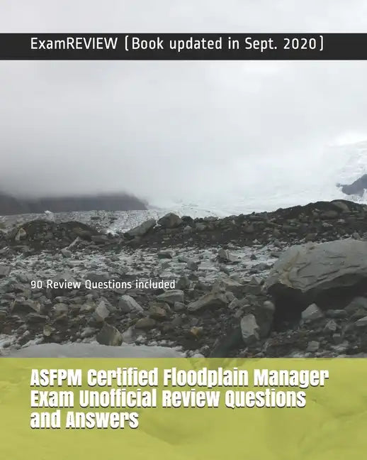 ASFPM Certified Floodplain Manager Exam Unofficial Review Questions and Answers: 90 Review Questions included - Paperback