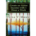 Create an Artist Income with 1 Hour a Week: The Best Book on Amazon for n Artist Income - Paperback