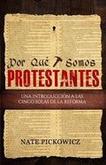 Por Que Somos Protestantes: Una introduccion a las Cinco Solas de la Reforma - Paperback