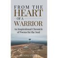 From the Heart of a Warrior: An Inspirational Chronicle of Poems for the Soul - Hardcover