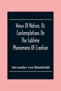 Views Of Nature, Or, Contemplations On The Sublime Phenomena Of Creation: With Scientific Illustrations - Paperback
