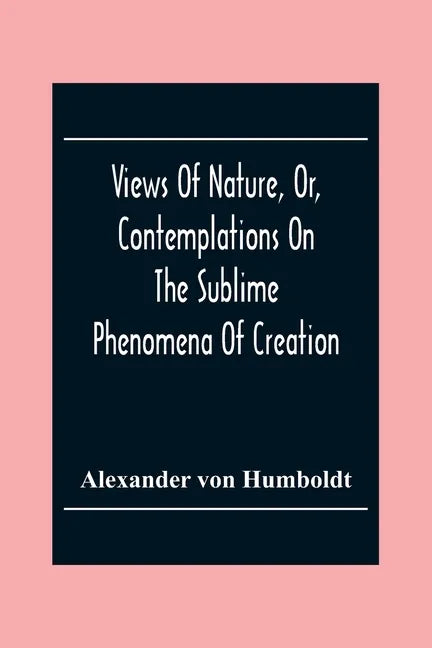 Views Of Nature, Or, Contemplations On The Sublime Phenomena Of Creation: With Scientific Illustrations - Paperback
