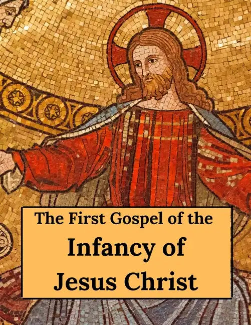 The First Gospel of the Infancy of Jesus Christ - Paperback