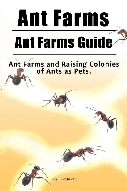 Ant Farms. Ant Farms Guide. Ant Farms and Raising Colonies of Ants as Pets. - Paperback
