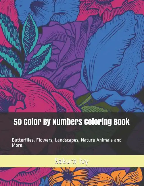 50 Color By Numbers Coloring Book: Butterflies, Flowers, Landscapes, Nature Animals and More - Paperback