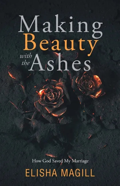 Making Beauty With The Ashes: How God Saved My Marriage - Paperback