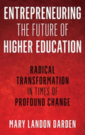 Entrepreneuring the Future of Higher Education: Radical Transformation in Times of Profound Change - Hardcover