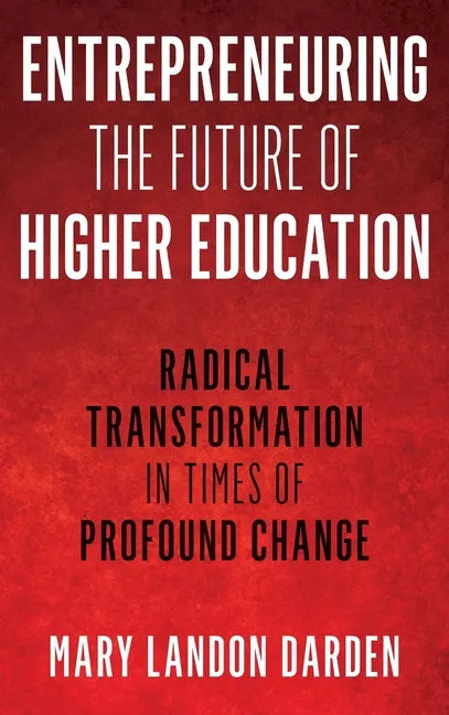 Entrepreneuring the Future of Higher Education: Radical Transformation in Times of Profound Change - Hardcover