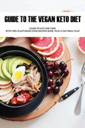 Guide To The Vegan Keto Diet: Learn To Eat Low Carb With 100% Plant-Based Food Recipes Book, Plus 21-Day Meal Plan: Plant-Based Recipe - Paperback