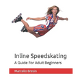 Inline Speedskating: A Guide For Adult Beginners - Paperback