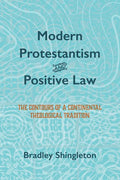 Modern Protestantism and Positive Law: The Contours of a Continental Theological Tradition - Paperback