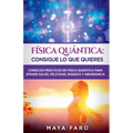 Física cuántica: consigue lo que quieres: Consejos prácticos de física cuántica para atraer salud, felicidad, riqueza y abundancia - Paperback