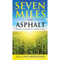 Seven Miles from Asphalt: Lessons Learned on a Family Farm - Hardcover