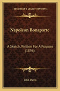 Napoleon Bonaparte: A Sketch, Written For A Purpose (1896) - Paperback