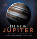 See Me in Jupiter Astronomy Book for Kids Grade 4 Children's Astronomy & Space Books - Hardcover