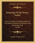 Genealogy Of The Swasey Family: Which Includes The Descendants Of The Swezey Families Of Outhold, Long Island New York (1910) - Paperback