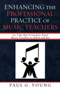 Enhancing the Professional Practice of Music Teachers: 101 Tips that Principals Want Music Teachers to Know and Do - Paperback