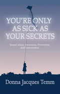 You're Only as Sick as Your Secrets: Sexual Abuse Awareness, Prevention and Intervention - Paperback