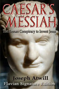 Caesar's Messiah: The Roman Conspiracy to Invent Jesus: Flavian Signature Edition - Paperback
