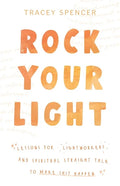 Rock Your Light: Lessons for Lightworkers and Spiritual Straight Talk to Make Shit Happen - Paperback