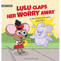 Lulu Claps Her Worry Away: A Story about Anxiety and Calm - How a Little Mouse Turned Worries, Fears, Stress and Anxieties into Friends - Hardcover