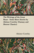 The Writings of the Great Beast - Some Short Stories by Aleister Crowley (Fantasy and Horror Classics) - Paperback
