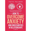 How To Overcome Anxiety & Insecurities In Relationships (2 in 1): Improve Your Communication Skills, Control Jealousy & Conquer Negative Thinking & Be - Paperback