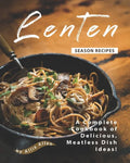 Lenten Season Recipes: A Complete Cookbook of Delicious, Meatless Dish Ideas! - Paperback