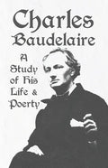 Charles Baudelaire - A Study of His Life and Poetry - Paperback