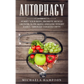 Autophagy: Purify Your Body, Promote Muscle Growth, Slow Aging and Lose Weight Easily through Targeted Diets - Paperback