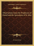 Observations Upon the Prophecies of Daniel and the Apocalypse of St. John - Hardcover