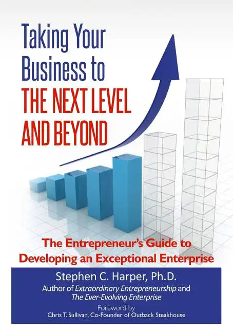 Taking Your Business to the Next Level and Beyond: The Entrepreneur's Guide to Developing an Exceptional Enterprise - Paperback