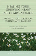 Healing Your Grieving Heart After Miscarriage: 100 Practical Ideas for Parents and Families - Paperback