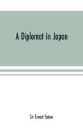 A diplomat in Japan; The inner history of the critical years in the evolution of Japan when the ports were opened and the monarchy restored, recorded - Paperback