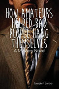 How Amateurs Helped Bad People Hang Themselves: A Mystery Novel - Paperback