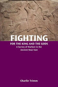 Fighting for the King and the Gods: A Survey of Warfare in the Ancient Near East - Paperback