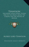 Tennyson: Including Lotos Eaters, Ulysses, Ode on the Death, Maud, the Coming and the Passing of Arthur - Hardcover